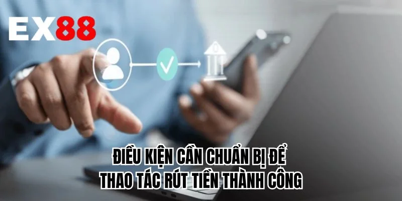 Điều kiện cần chuẩn bị để thao tác rút tiền thành công